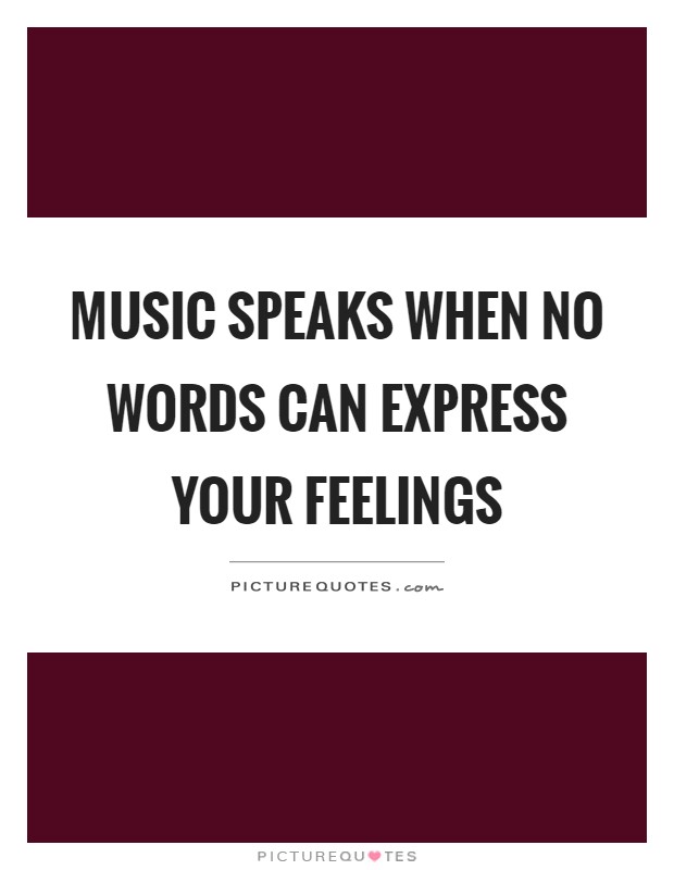 Music speaks when no words can express your feelings Picture Quote #1