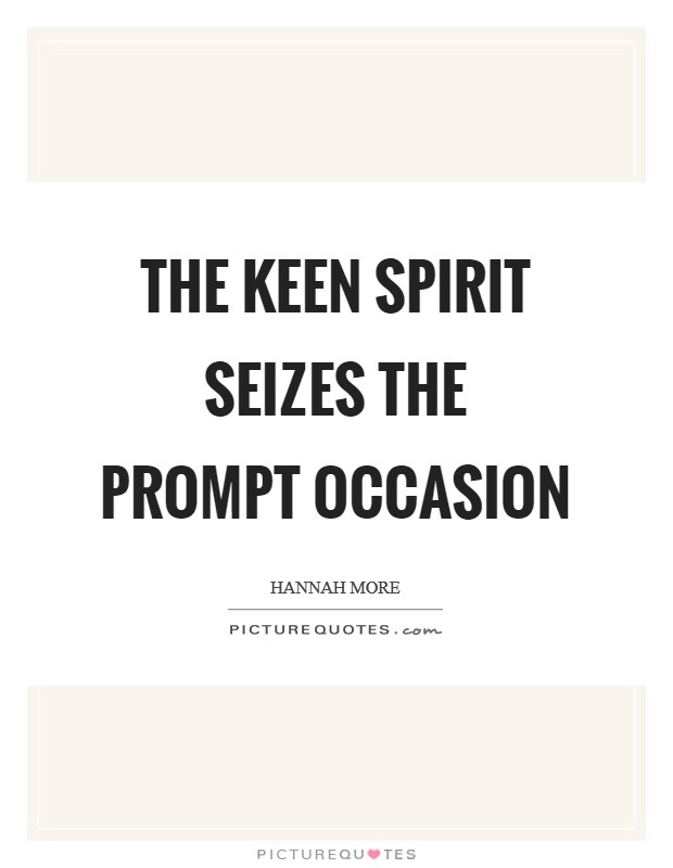 The keen spirit seizes the prompt occasion Picture Quote #1