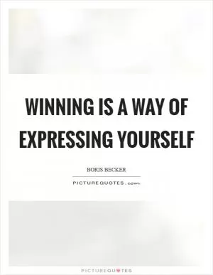 Winning is a way of expressing yourself Picture Quote #1