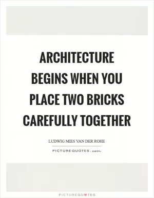 Architecture begins when you place two bricks carefully together Picture Quote #1