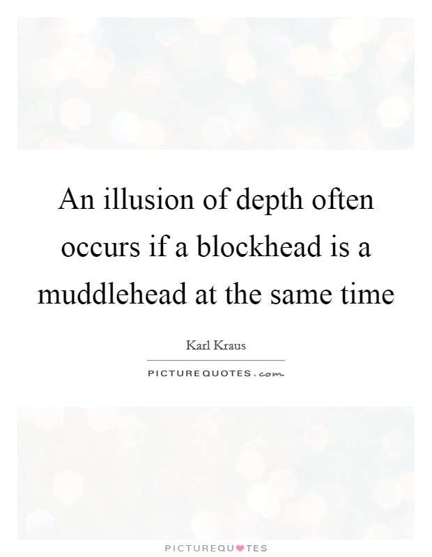 An illusion of depth often occurs if a blockhead is a muddlehead at the same time Picture Quote #1
