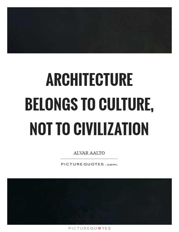 Architecture belongs to culture, not to civilization Picture Quote #1