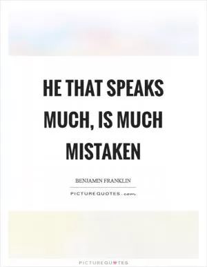 He that speaks much, is much mistaken Picture Quote #1