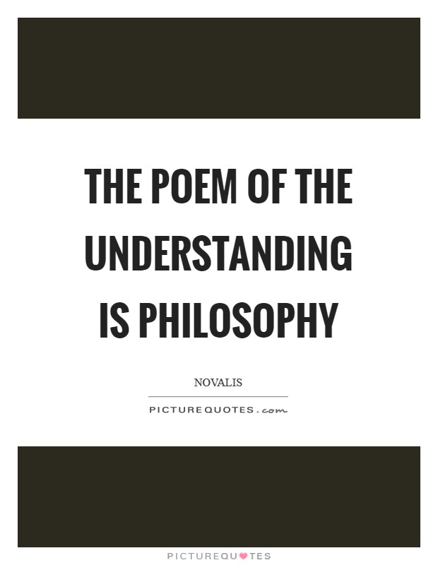 The poem of the understanding is philosophy Picture Quote #1
