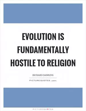 Evolution is fundamentally hostile to religion Picture Quote #1