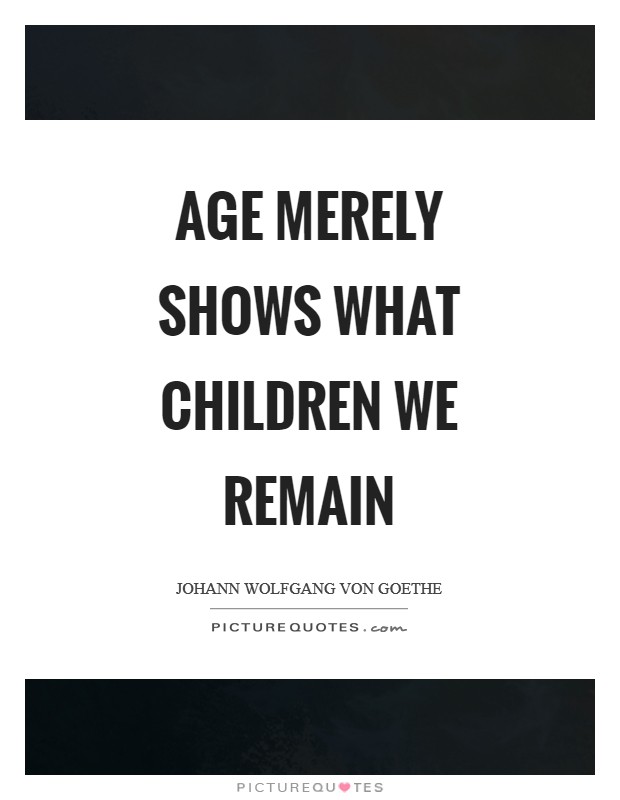 Age merely shows what children we remain Picture Quote #1