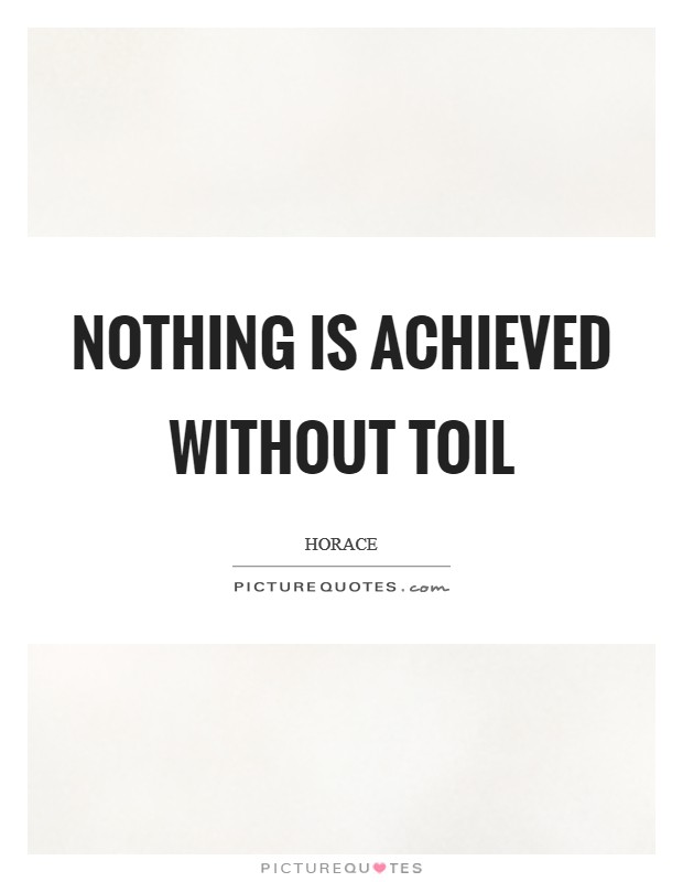 Nothing is achieved without toil Picture Quote #1