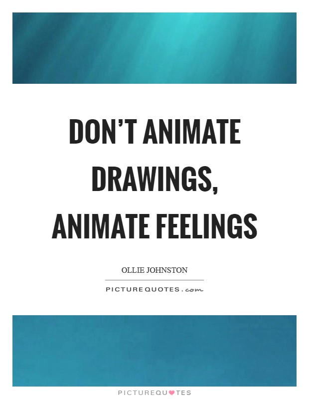 Don't animate drawings, animate feelings Picture Quote #1