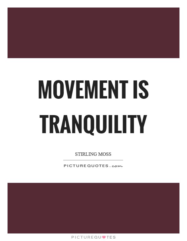 Movement is tranquility Picture Quote #1