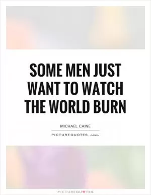 Some men just want to watch the world burn Picture Quote #1