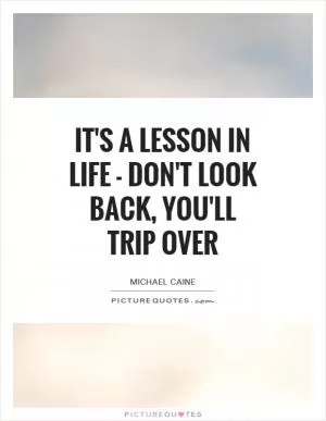 It's a lesson in life - don't look back, you'll trip over Picture Quote #1