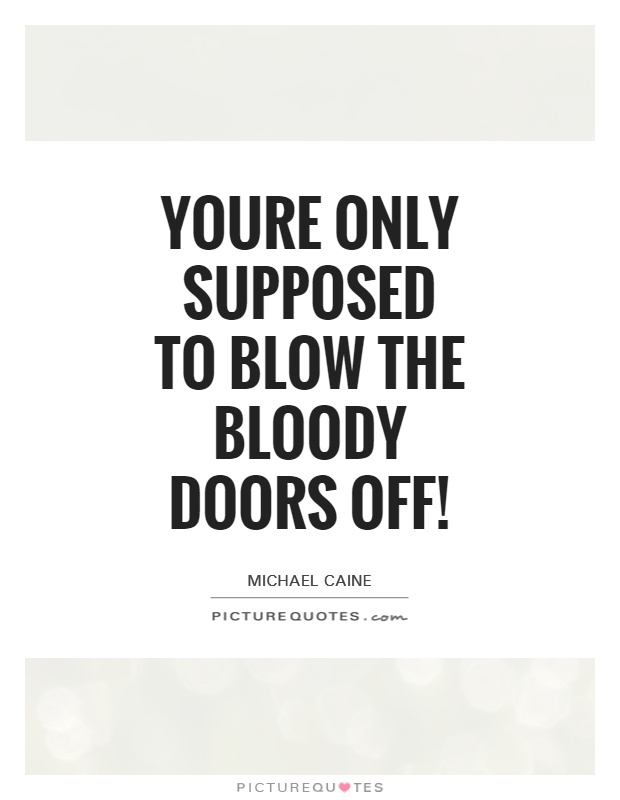 Youre only supposed to blow the bloody doors off! Picture Quote #1
