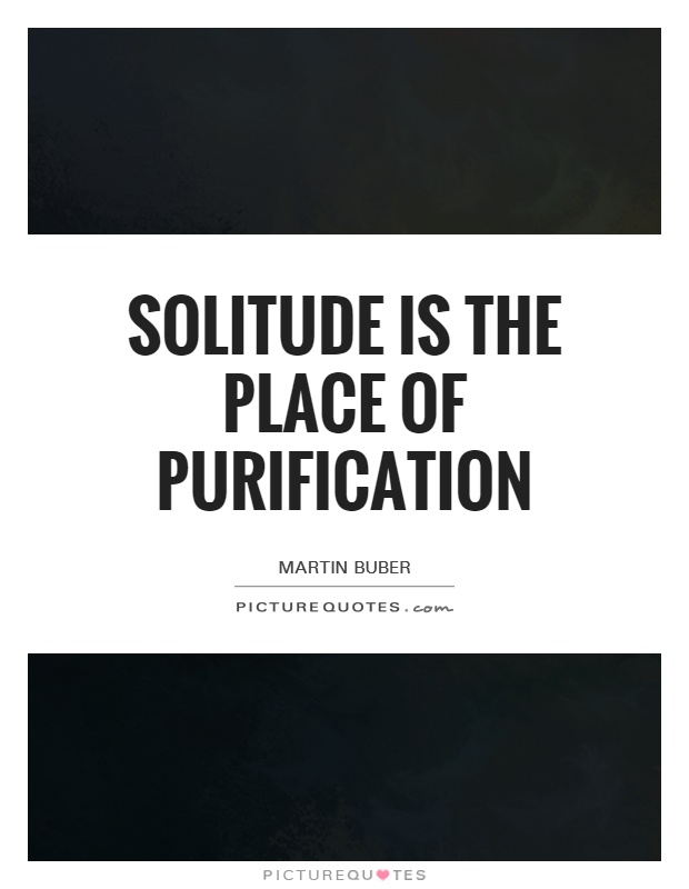 Solitude is the place of purification Picture Quote #1