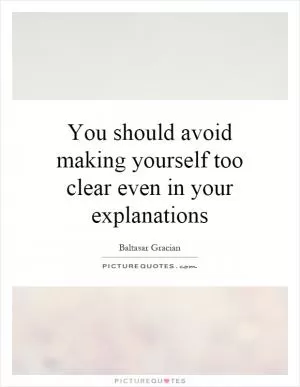 You should avoid making yourself too clear even in your explanations Picture Quote #1