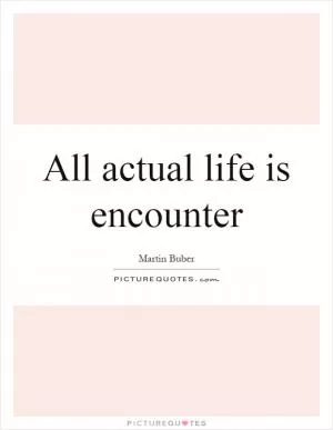 All actual life is encounter Picture Quote #1