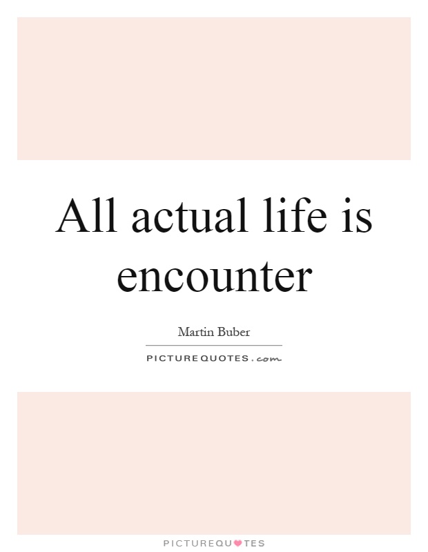 All actual life is encounter Picture Quote #1