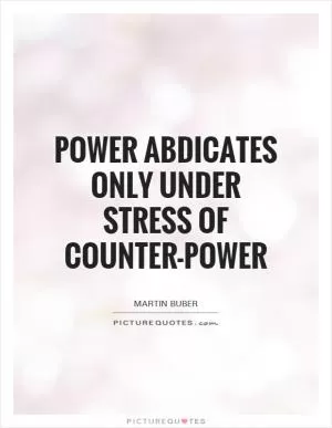 Power abdicates only under stress of counter-power Picture Quote #1