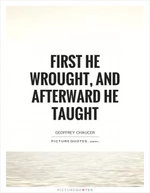 First he wrought, and afterward he taught Picture Quote #1