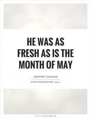 He was as fresh as is the month of May Picture Quote #1