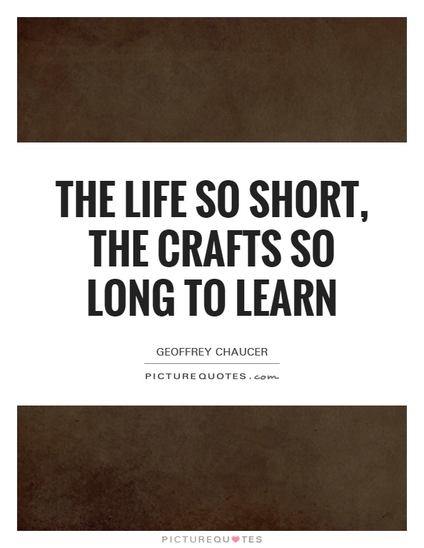 The life so short, the crafts so long to learn Picture Quote #1