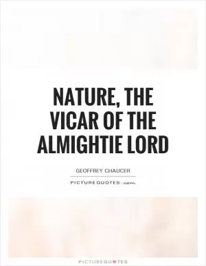 Nature, the vicar of the Almightie Lord Picture Quote #1