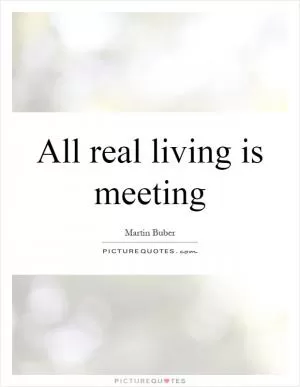 All real living is meeting Picture Quote #1