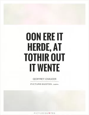 Oon ere it herde, at tothir out it wente Picture Quote #1