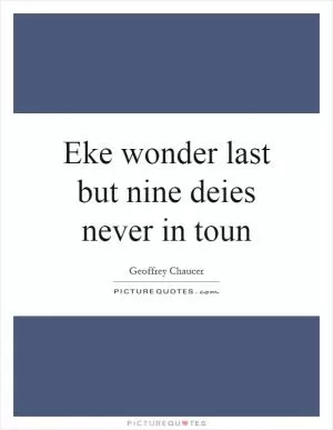 Eke wonder last but nine deies never in toun Picture Quote #1
