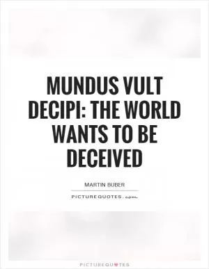 Mundus vult decipi: the world wants to be deceived Picture Quote #1