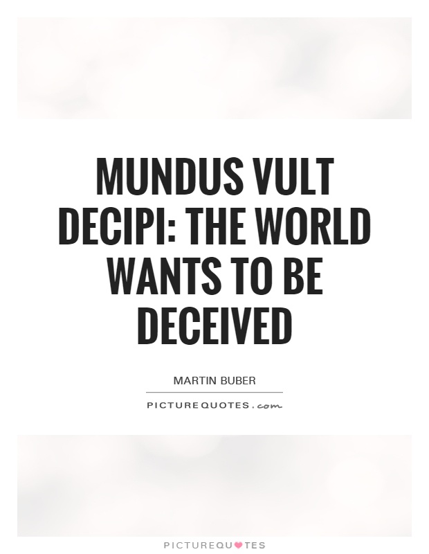 Mundus vult decipi: the world wants to be deceived Picture Quote #1
