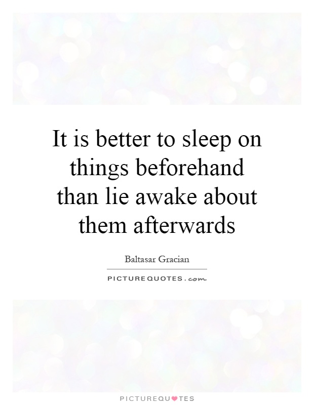 It is better to sleep on things beforehand than lie awake about them afterwards Picture Quote #1
