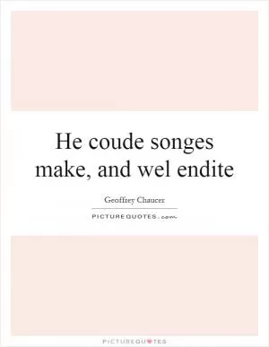 He coude songes make, and wel endite Picture Quote #1