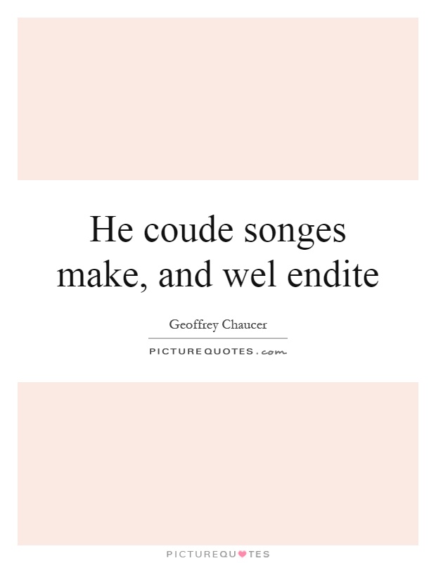 He coude songes make, and wel endite Picture Quote #1