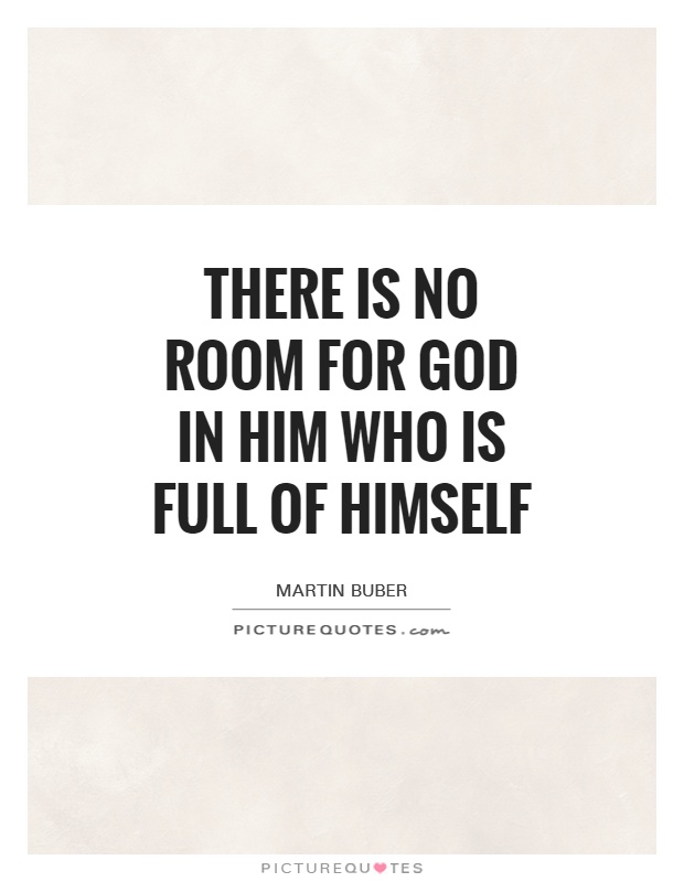 There is no room for God in him who is full of himself Picture Quote #1