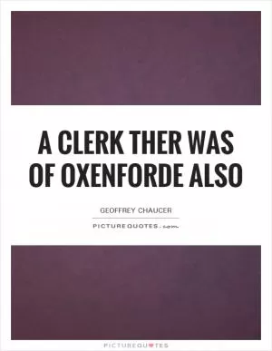 A Clerk ther was of Oxenforde also Picture Quote #1