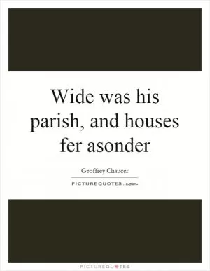 Wide was his parish, and houses fer asonder Picture Quote #1
