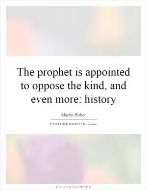 The prophet is appointed to oppose the kind, and even more: history Picture Quote #1