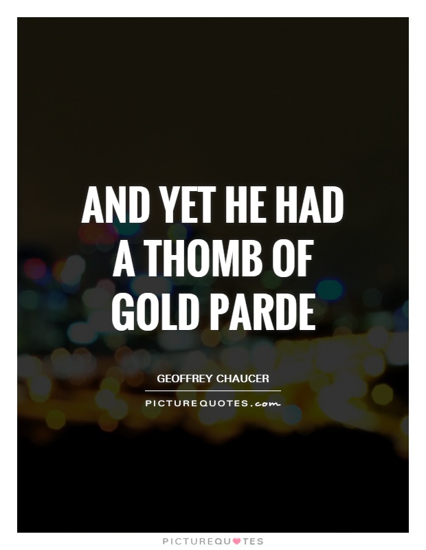 And yet he had a thomb of gold parde Picture Quote #1