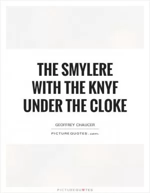 The smylere with the knyf under the cloke Picture Quote #1