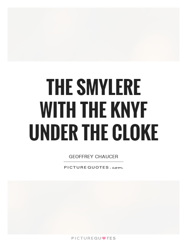 The smylere with the knyf under the cloke Picture Quote #1