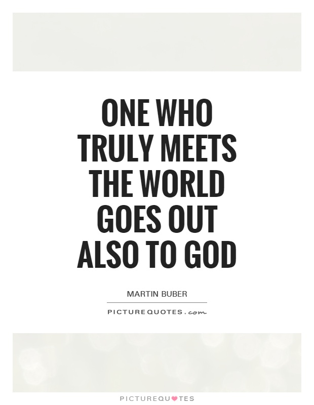 One who truly meets the world goes out also to God Picture Quote #1