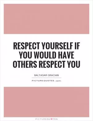 Respect yourself if you would have others respect you Picture Quote #1