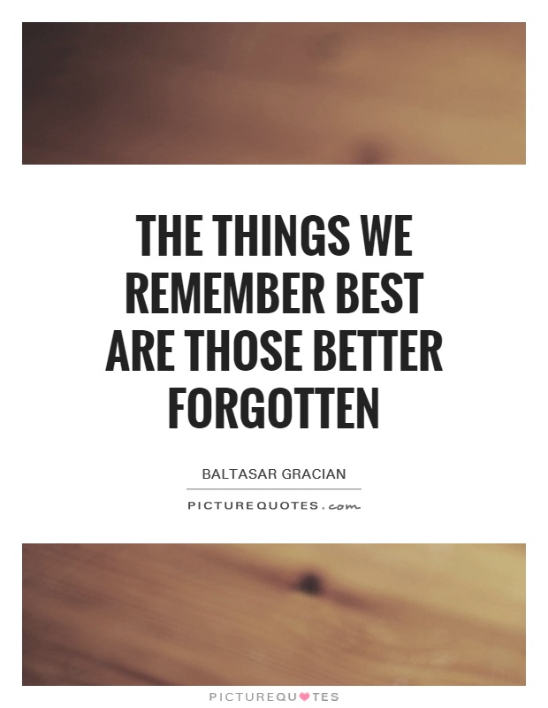 The things we remember best are those better forgotten Picture Quote #1