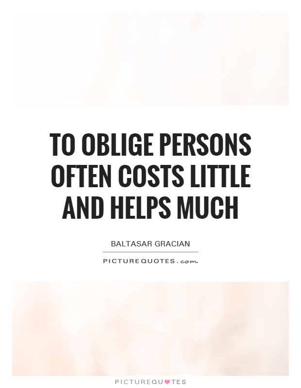 To oblige persons often costs little and helps much Picture Quote #1