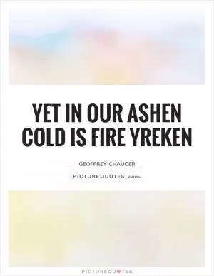 Yet in our ashen cold is fire yreken Picture Quote #1