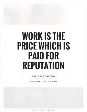 Work is the price which is paid for reputation Picture Quote #1