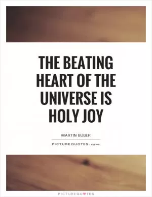 The beating heart of the universe is holy joy Picture Quote #1