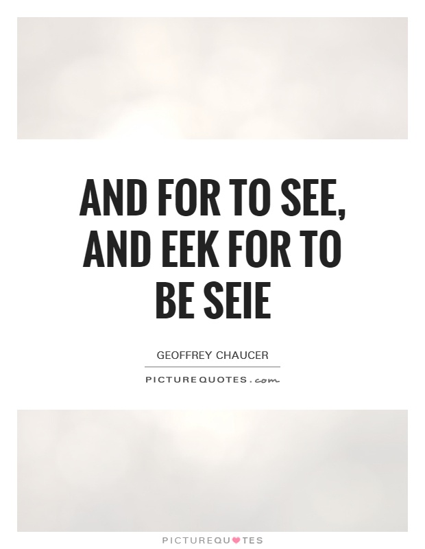 And for to see, and eek for to be seie Picture Quote #1