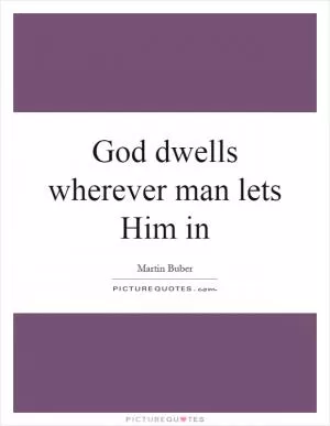 God dwells wherever man lets Him in Picture Quote #1