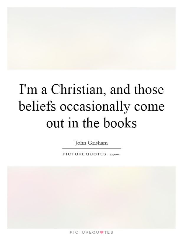 I'm a Christian, and those beliefs occasionally come out in the books Picture Quote #1